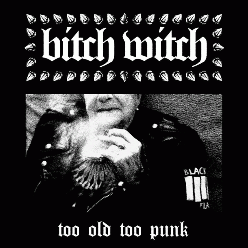 Bitch Witch : Too Old Too Punk